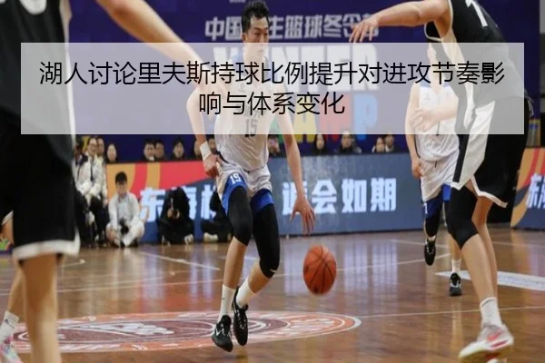 湖人讨论里夫斯持球比例提升对进攻节奏影响与体系变化