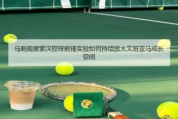 马刺观察索汉控球前锋实验如何持续放大文班亚马成长空间